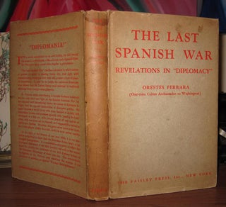 Item #29921 THE LAST SPANISH WAR Revelations in "Diplomacy. Orestes Trans Shea Ferrara, William E