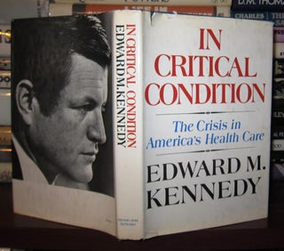 Item #40756 IN CRITICAL CONDITION The Crisis in America's Health Care. Edward M. Kennedy