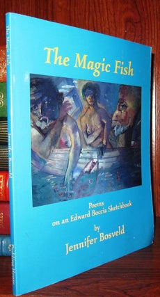 Item #41681 THE MAGIC FISH : Poems on an Edward Boccia Sketchbook. Jennifer Bosveld