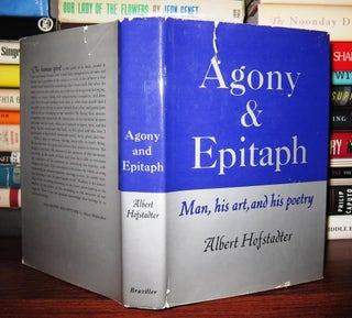 Item #44414 AGONY AND EPITAPH Man, His Art, and His Poetry. Albert Hofstadter