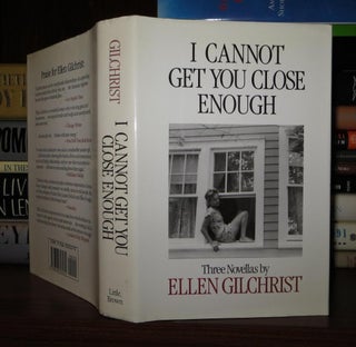 Item #49237 I CANNOT GET YOU CLOSE ENOUGH Three Novellas. Ellen Gilchrist