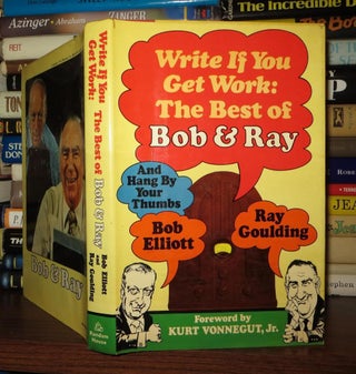 Item #52768 WRITE IF YOU GET WORK, THE BEST OF BOB & RAY. Bob Elliott, Ray Goulding, Kurt...