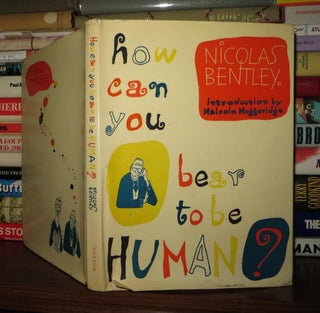 Item #53411 HOW CAN YOU BEAR TO BE HUMAN? Nicolas Bentley
