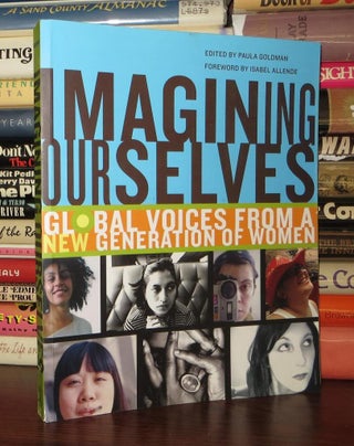Item #57184 IMAGINING OURSELVES Global Voices from a New Generation of Women. Paula Goldman,...