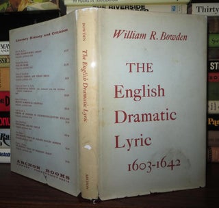 Item #59664 ENGLISH DRAMATIC LYRIC, 1603-42 A Study in Stuart Dramatic Technique. William R. Bowden