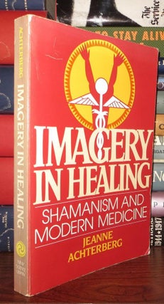 Item #60104 IMAGERY IN HEALING Shamanism and Modernism Medicine. Jeanne Achterberg