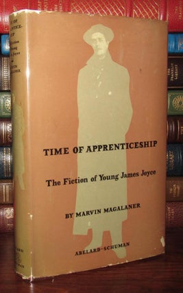 Item #67812 TIME OF APPRENTICESHIP, The Fiction of the Young James Joyce. Marvin Magalaner, James...