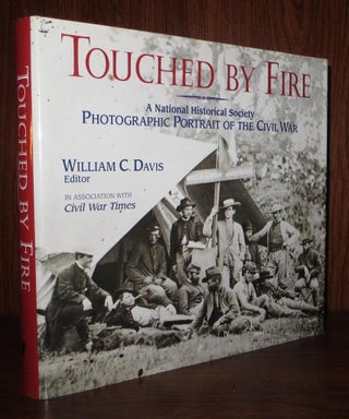 Item #70343 TOUCHED BY FIRE A National Historical Society Photographic Portrait of the Civil War....