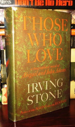 Item #74961 THOSE WHO LOVE A Biographical Novel of Abigail and John Adams. Irving Stone