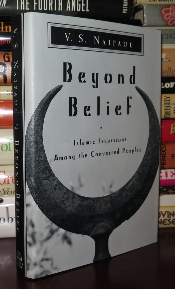 Item #81261 BEYOND BELIEF Islamic Excursions Among the Converted Peoples. V. S. Naipaul.
