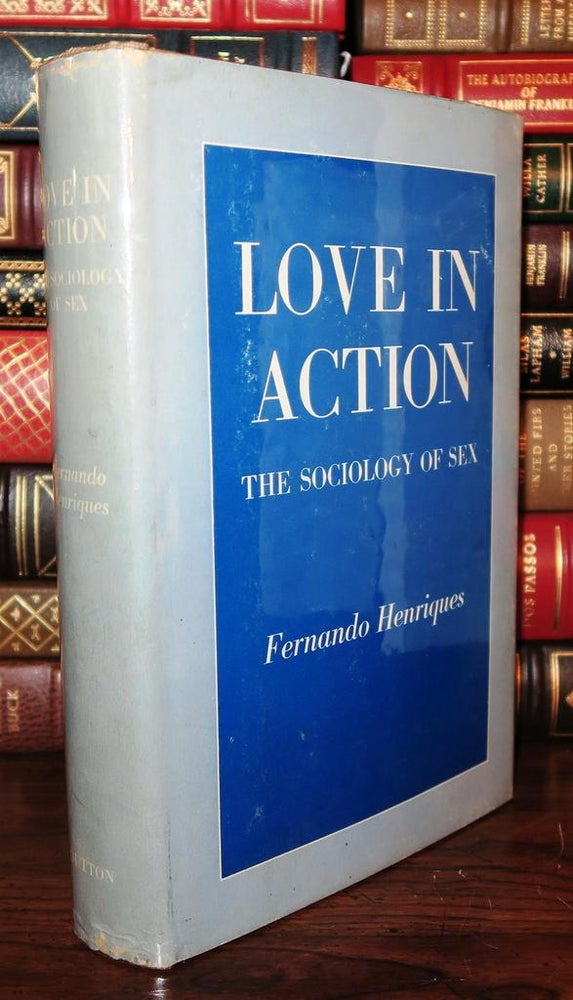 Item #81635 LOVE IN ACTION The Sociology of Sex. Dr. Fernando Henriques.