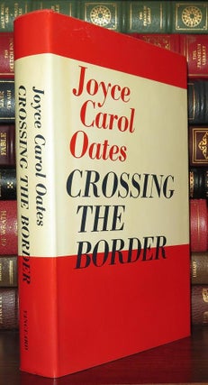 Item #82764 CROSSING THE BORDER Fifteen Tales. Joyce Carol Oates