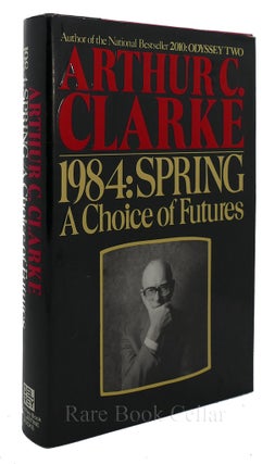Item #84721 1984, SPRING A Choice of Futures. Arthur C. Clarke