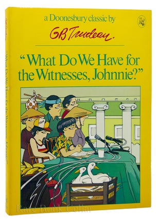 Item #88038 WHAT DO WE HAVE FOR THE WITNESSES, JOHNNIE? G. B. Trudeau