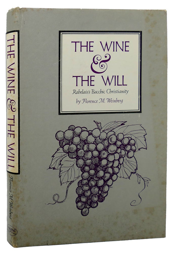 Item #89330 WINE AND THE WILL Rabelai's Bacchic Christianity. Florence M. Weinberg.