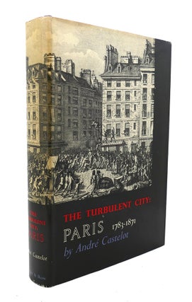 Item #90107 THE TURBULENT CITY : Paris, 1783 to 1871. Andre Castelot