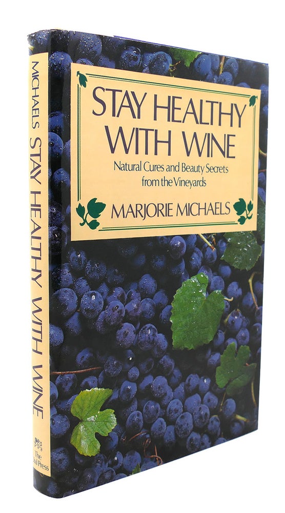 Item #90201 STAY HEALTHY WITH WINE : Natural Cures and Beauty Secrets from the Vineyards. Marjorie Michaels.