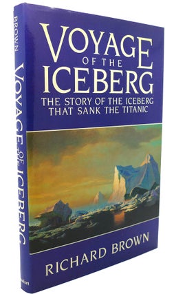 Item #91983 VOYAGE OF THE ICEBERG The story of the iceberg that sank the Titanic. Richard G. B....