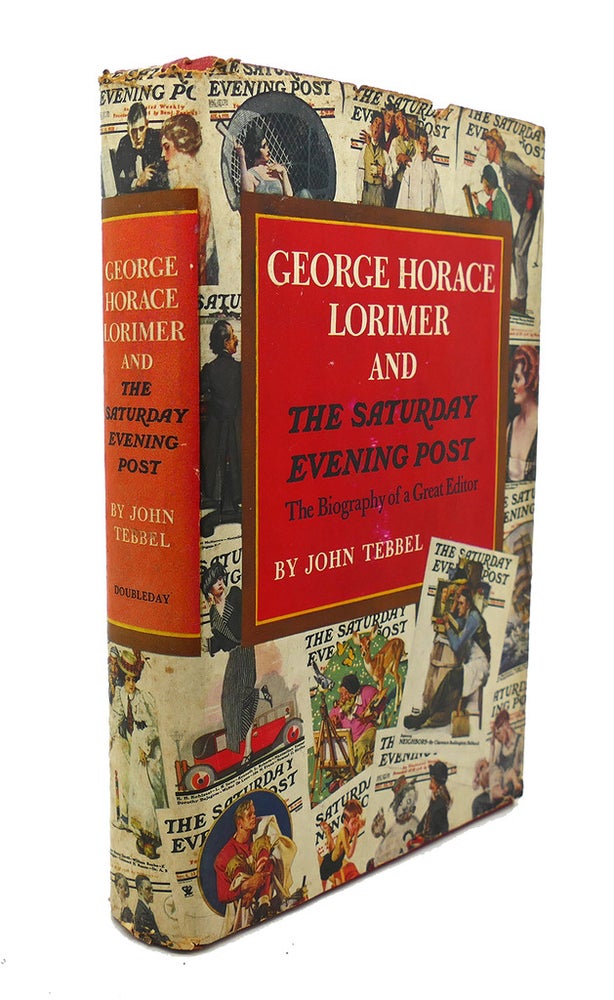 Item #92662 GEORGE HORACE LORIMER AND THE SATURDAY EVENING POST. John Tebbel.