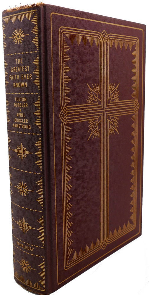 Item #93527 THE GREATEST FAITH EVER KNOWN : The Story of the Men Who First Spread the Religion of Jesus and of the Momentous Times in Which They Lived. April Oursler Armstrong Fulton Oursler.