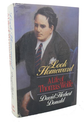 Item #99179 LOOK HOMEWARD : A Life of Thomas Wolfe. David Herbert Donald