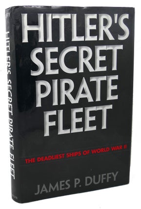 Item #100925 HITLER'S SECRET PIRATE FLEET : The Deadliest Ships of World War II. James P. Duffy