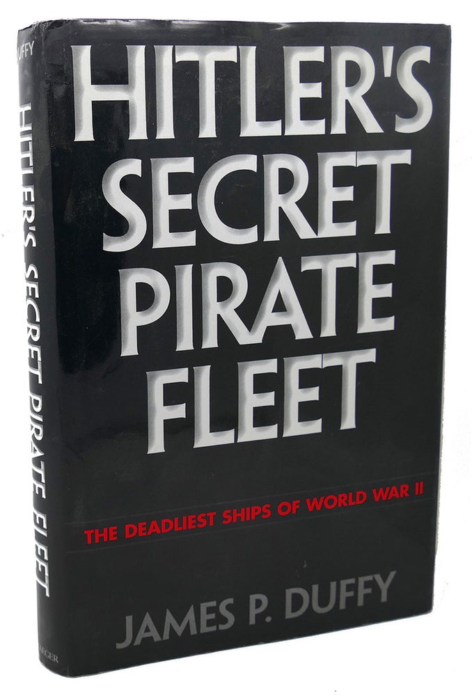Item #100925 HITLER'S SECRET PIRATE FLEET : The Deadliest Ships of World War II. James P. Duffy.