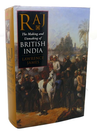Item #100969 RAJ : The MAKING and UNMAKING of BRITISH INDIA. Lawrence James