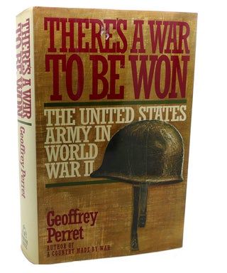 Item #101286 THERE'S A WAR TO BE WON : The United States Army in World War II. Geoffrey Perret