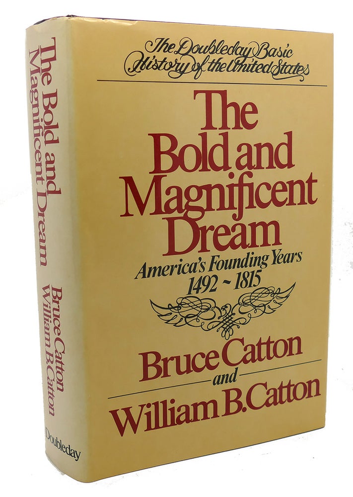 Item #101510 THE BOLD AND MAGNIFICENT DREAM : America's Founding Years, 1492-1815. William B. Catton Bruce Catton.