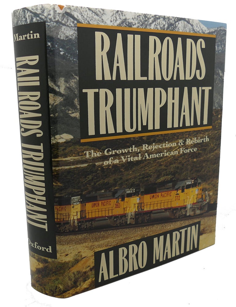 Item #101651 RAILROADS TRIUMPHANT; The Growth, Rejection, and Rebirth of a Vital American Force. Albro Martin.