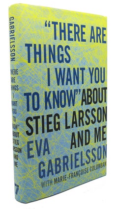 Item #102534 "THERE ARE THINGS I WANT YOU TO KNOW" ABOUT STIEG LARSSON AND ME. Linda Coverdale...