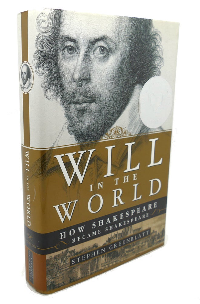 Item #103068 WILL IN THE WORLD : How Shakespeare Became Shakespeare. Stephen Greenblatt Ph. D.