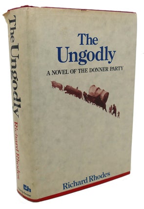 Item #103284 THE UNGODLY : A Novel of the Donner Party. Richard Rhodes