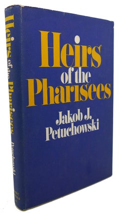 Item #103722 HEIRS OF THE PHARISEES. Jakob Josef Petuchowski
