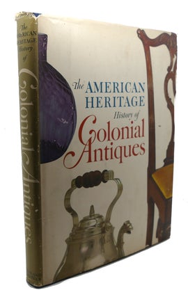 Item #104135 THE AMERICAN HERITAGE HISTORY OF COLONIAL ANTIQUES. Of American Heritage