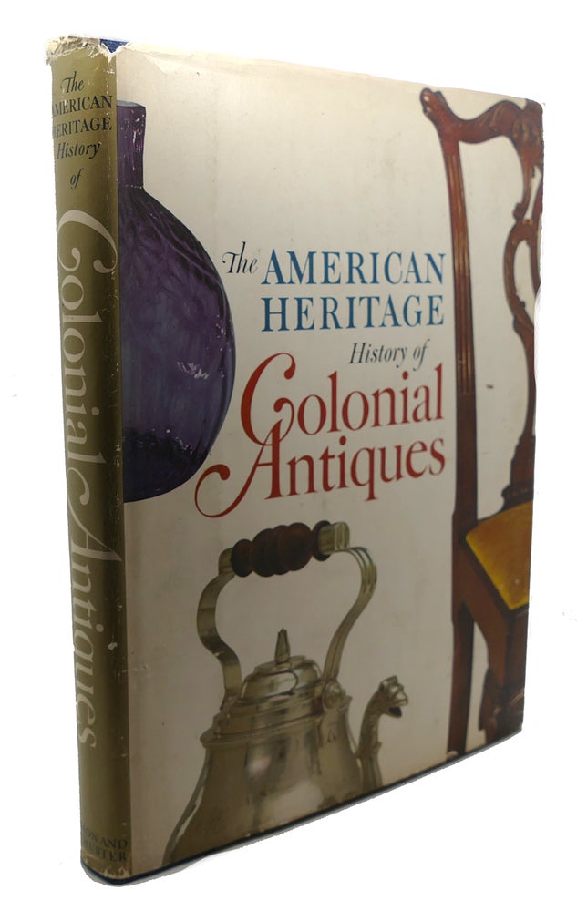 Item #104135 THE AMERICAN HERITAGE HISTORY OF COLONIAL ANTIQUES. Of American Heritage.