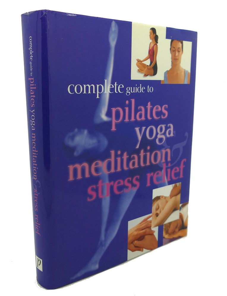 Item #104614 COMPLETE GUIDE TO PILATES, YOGA, MEDITATION & STRESS RELIEF. Staff of Parragon Publishing.