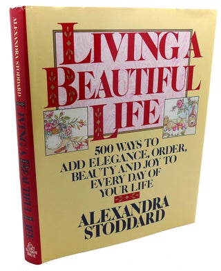 Item #104645 LIVING A BEAUTIFUL LIFE : Five Hundred Ways to Add Elegance, Order, Beauty, and Joy...