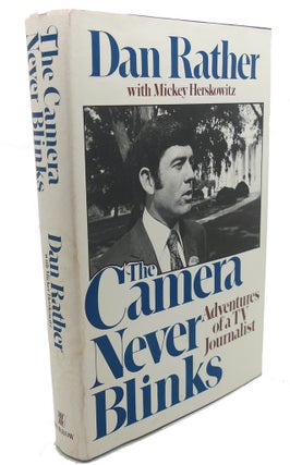 Item #104661 THE CAMERA NEVER BLINKS : Adventures of a TV Journalist. Dan Rather