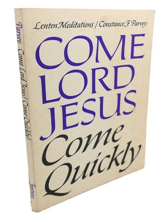 Item #104934 COME LORD JESUS, COME QUICKLY : ; Lenten Meditations. Constance F. Parvey