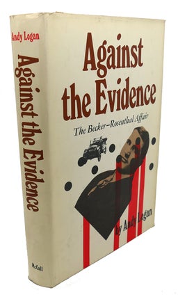 Item #105703 AGAINST THE EVIDENCE : The Becker-Rosenthal Affair. Andy Logan