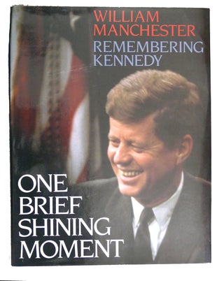 Item #106139 ONE BRIEF SHINING MOMENT : Remembering Kennedy. William Manchester