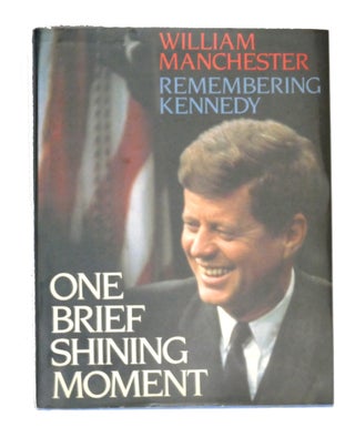Item #106174 ONE BRIEF SHINING MOMENT : Remembering Kennedy. William Manchester