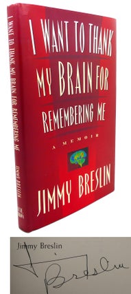 Item #106538 I WANT TO THANK MY BRAIN FOR REMEMBERING ME : Signed 1st. Jimmy Breslin