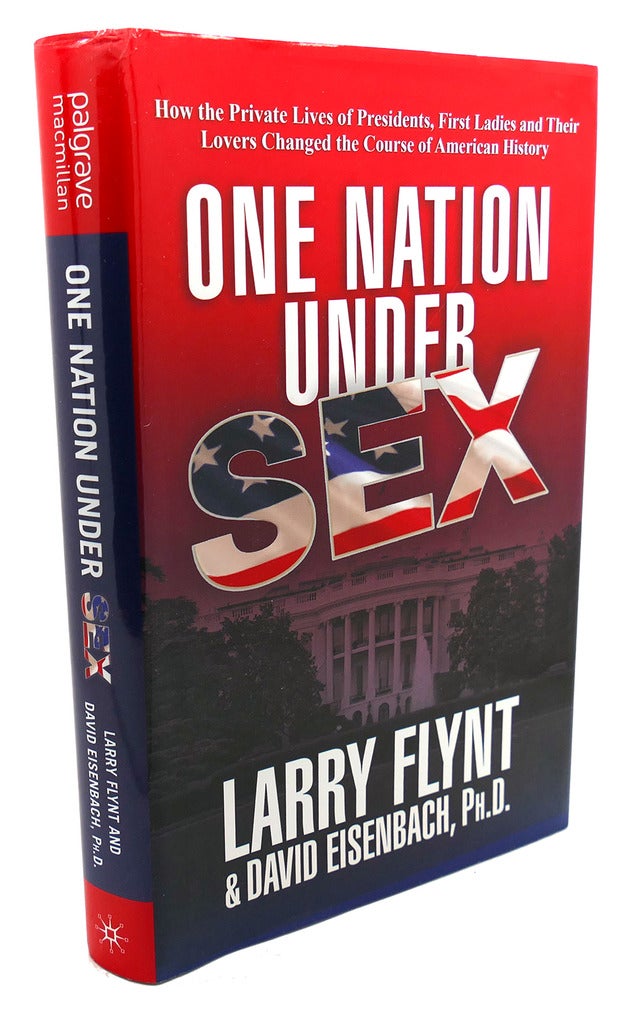 One Nation Under Sex How The Private Lives Of Presidents First Ladies And Their Lovers 