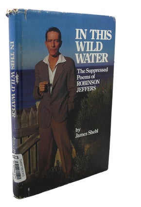 Item #106993 IN THIS WILD WATER : The Suppressed Poems of Robinson Jeffers. Robinson Jeffers...