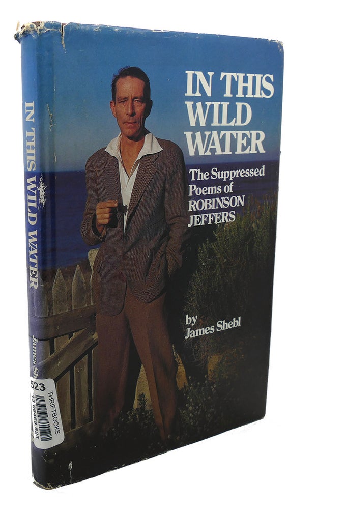 Item #106993 IN THIS WILD WATER : The Suppressed Poems of Robinson Jeffers. Robinson Jeffers James Shebl.