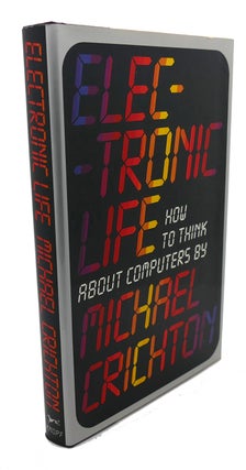 Item #107331 ELECTRONIC LIFE : How to Think about Computers. Michael Crichton
