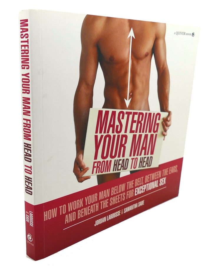 MASTERING YOUR MAN FROM HEAD TO HEAD How to Work Your Man Below  